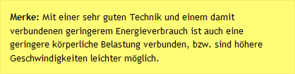 Merke: Mit einer sehr guten Technik und einem damit verbundenen geringerem Energieverbrauch ist auch eine geringere k&ouml;rperliche Belastung verbunden, bzw. sind h&ouml;here Geschwindigkeiten leichter m&ouml;glich.