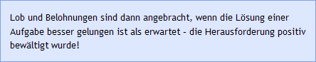 Lob und Belohnungen sind dann angebracht, wenn die L&ouml;sung einer Aufgabe besser gelungen ist als erwartet &ndash; die Herausforderung positiv bew&auml;ltigt wurde!